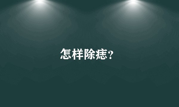 怎样除痣？