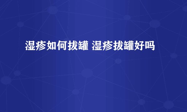 湿疹如何拔罐 湿疹拔罐好吗