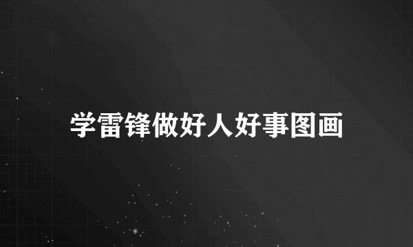 学雷锋做好人好事图画