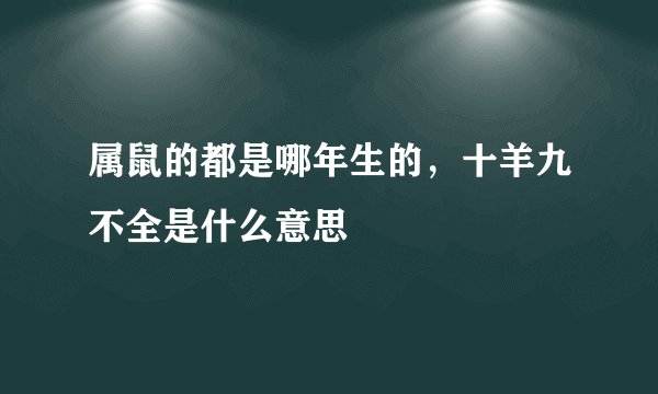 属鼠的都是哪年生的，十羊九不全是什么意思