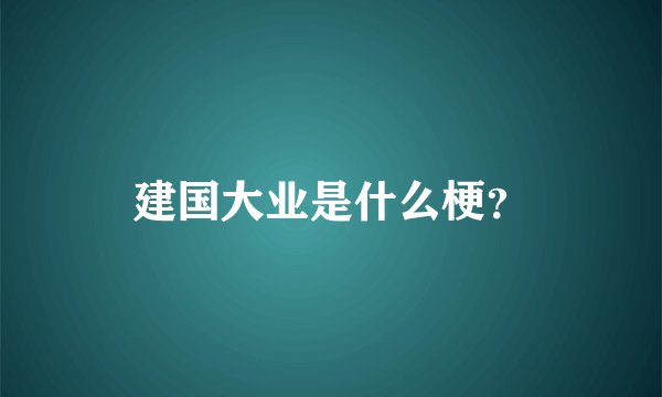 建国大业是什么梗？