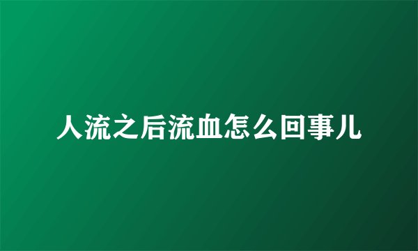 人流之后流血怎么回事儿