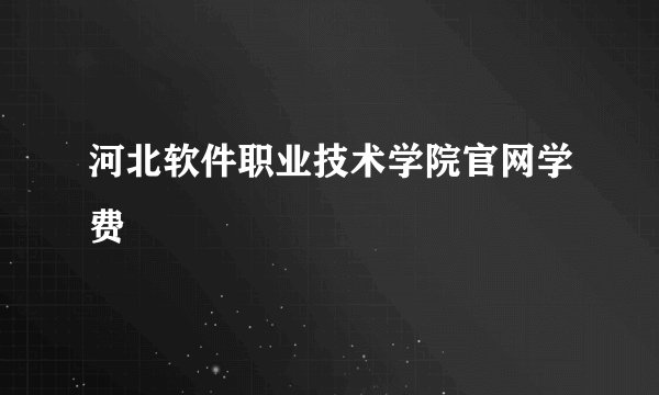 河北软件职业技术学院官网学费