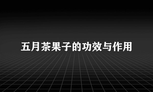 五月茶果子的功效与作用