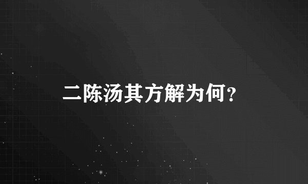 二陈汤其方解为何？