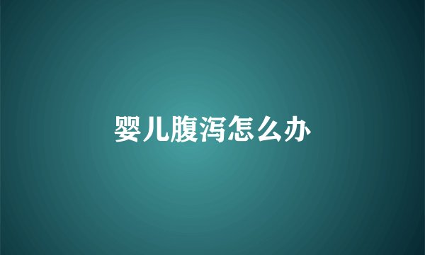 婴儿腹泻怎么办