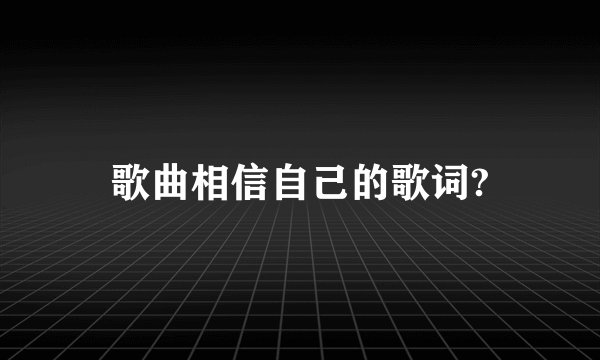歌曲相信自己的歌词?