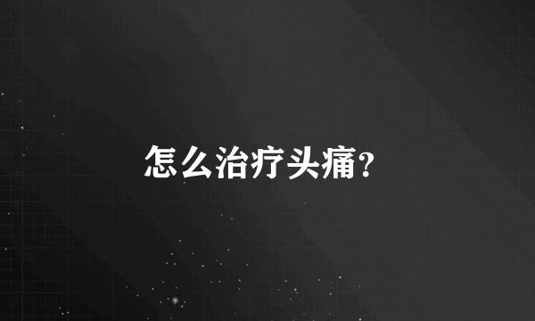 怎么治疗头痛？