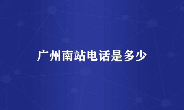 广州南站电话是多少