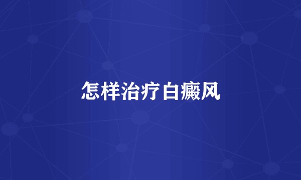 怎样治疗白癜风