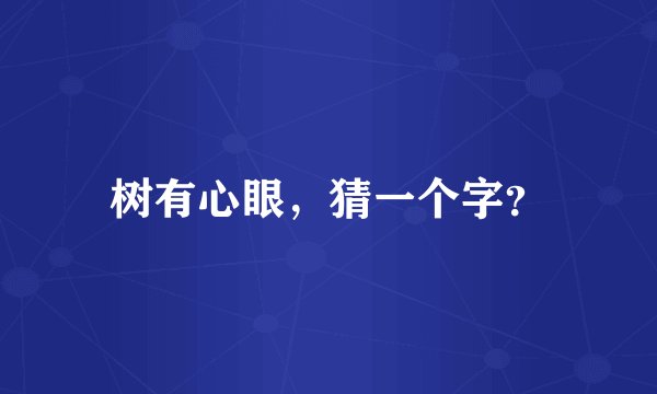 树有心眼，猜一个字？