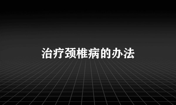 治疗颈椎病的办法