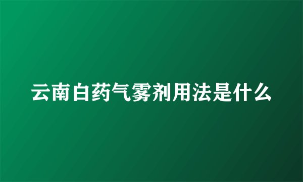 云南白药气雾剂用法是什么
