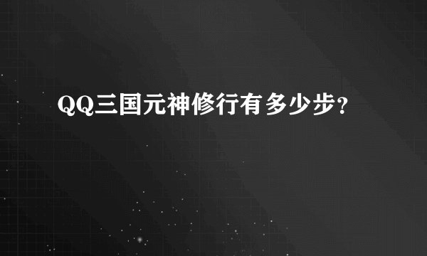 QQ三国元神修行有多少步？