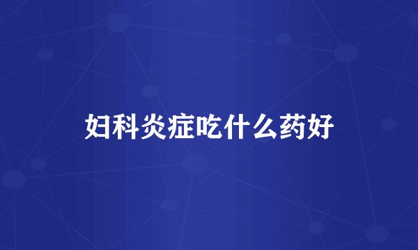 妇科炎症吃什么药好