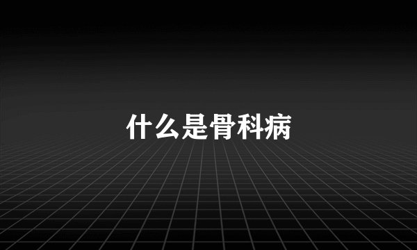什么是骨科病