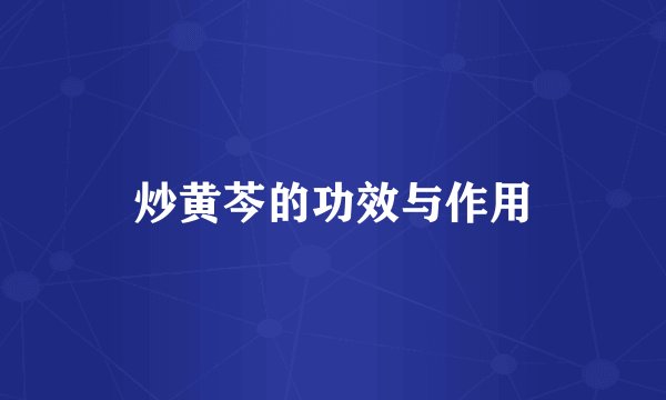 炒黄芩的功效与作用