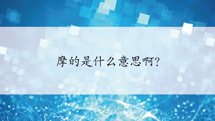 摩的是什么意思啊？