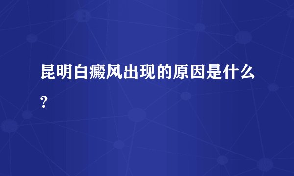 昆明白癜风出现的原因是什么？