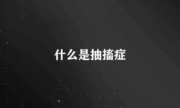 什么是抽搐症