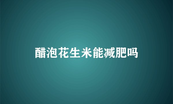 醋泡花生米能减肥吗