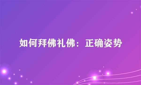 如何拜佛礼佛：正确姿势