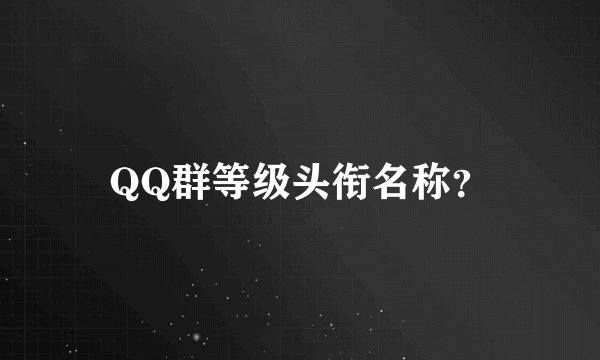 QQ群等级头衔名称？