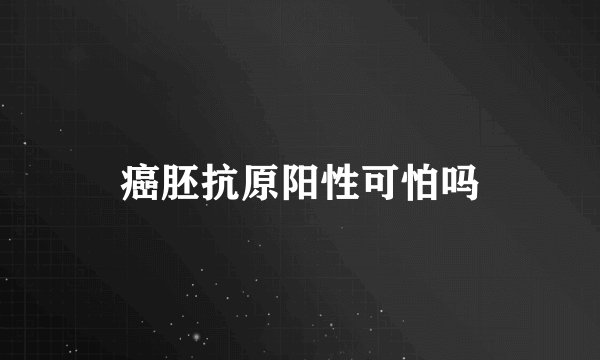 癌胚抗原阳性可怕吗