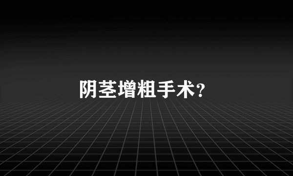 阴茎增粗手术？
