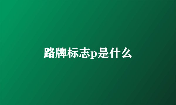 路牌标志p是什么