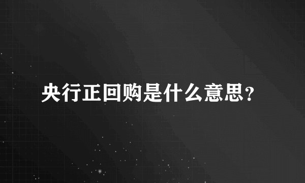 央行正回购是什么意思？