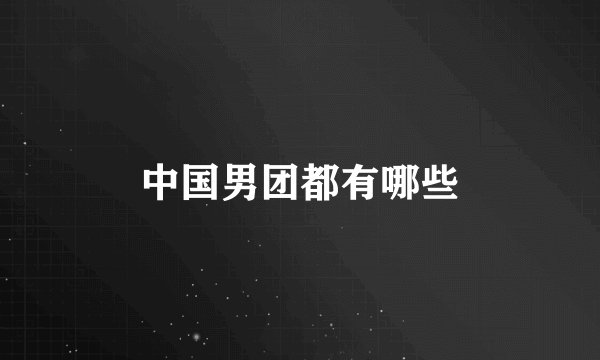 中国男团都有哪些