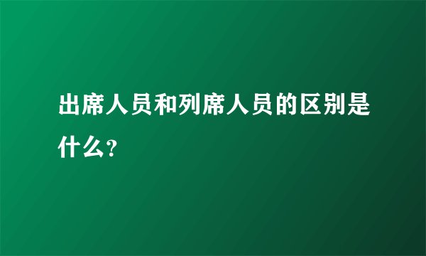 出席人员和列席人员的区别是什么?