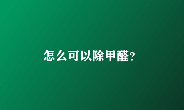 怎么可以除甲醛？