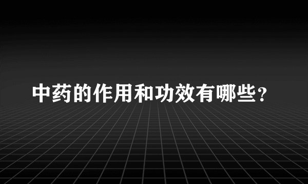 中药的作用和功效有哪些？