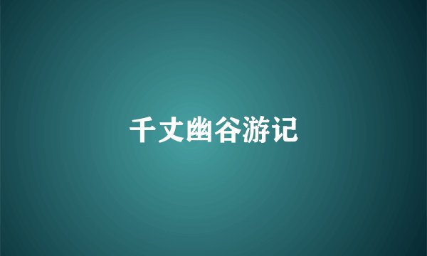 千丈幽谷游记