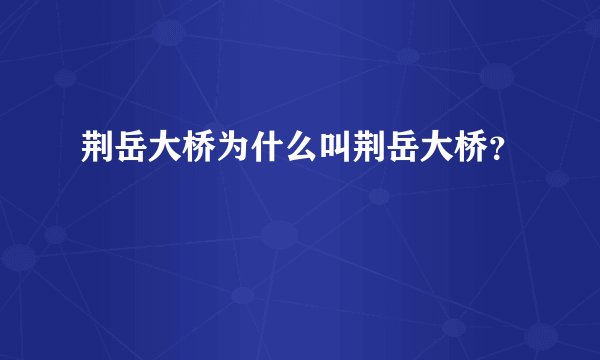 荆岳大桥为什么叫荆岳大桥？