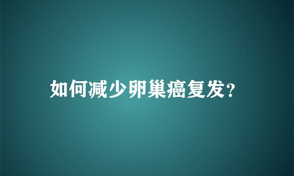 如何减少卵巢癌复发？