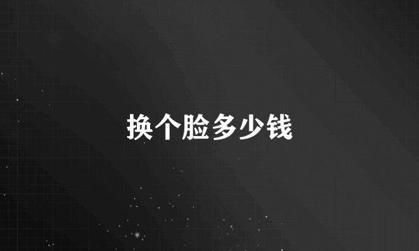 换个脸多少钱