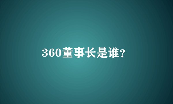 360董事长是谁？