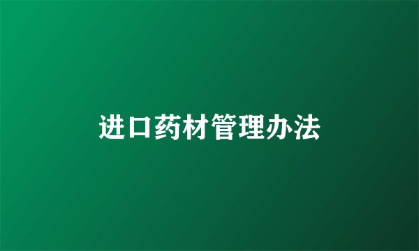 进口药材管理办法