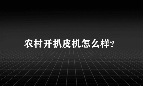 农村开扒皮机怎么样?