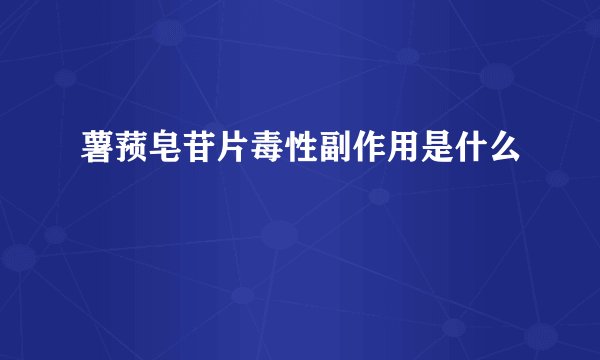 薯蓣皂苷片毒性副作用是什么