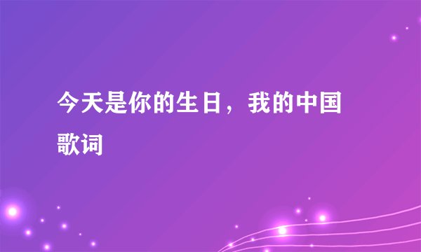 今天是你的生日，我的中国 歌词