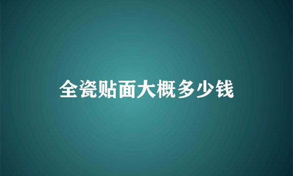全瓷贴面大概多少钱