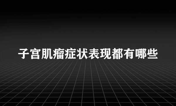 子宫肌瘤症状表现都有哪些