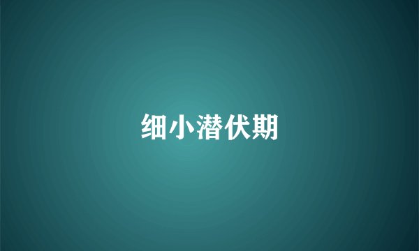 细小潜伏期