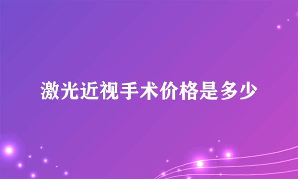 激光近视手术价格是多少
