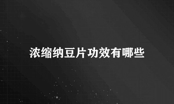 浓缩纳豆片功效有哪些