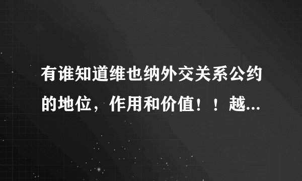 有谁知道维也纳外交关系公约的地位，作用和价值！！越详细越好！